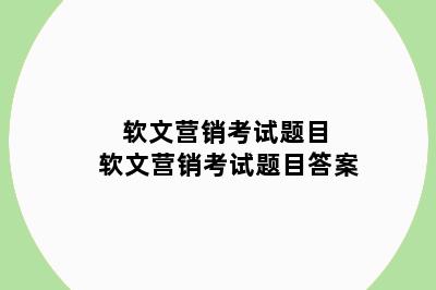 软文营销考试题目 软文营销考试题目答案